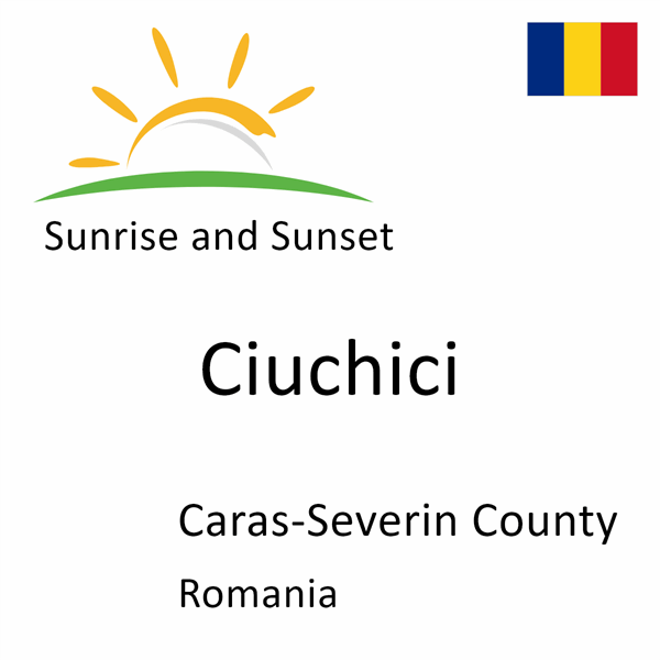 Sunrise and sunset times for Ciuchici, Caras-Severin County, Romania