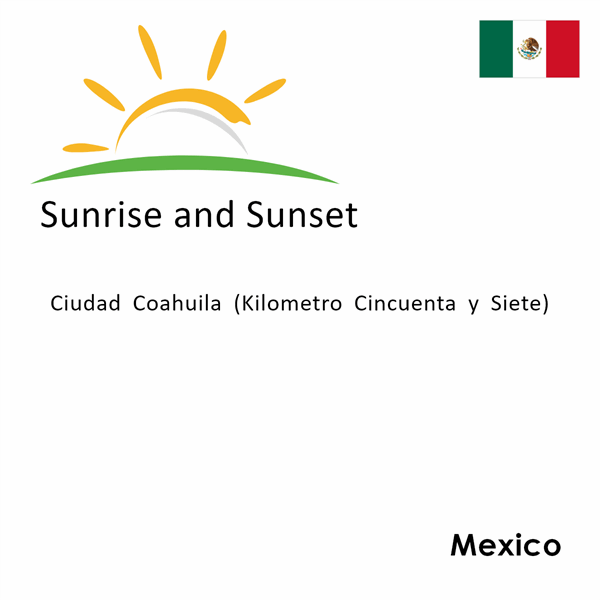 Sunrise and sunset times for Ciudad Coahuila (Kilometro Cincuenta y Siete), Mexico