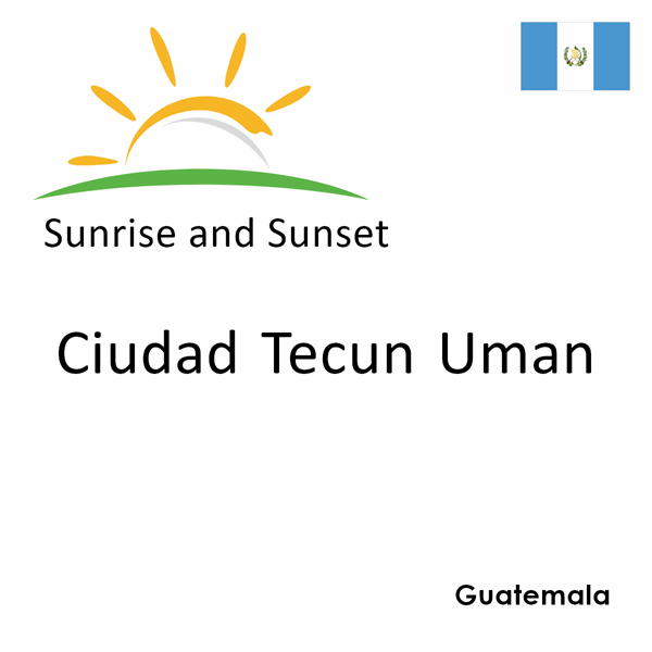 Sunrise and sunset times for Ciudad Tecun Uman, Guatemala