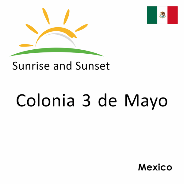 Sunrise and sunset times for Colonia 3 de Mayo, Mexico