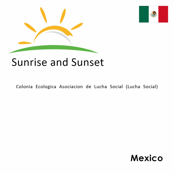 Sunrise and sunset times for Colonia Ecologica Asociacion de Lucha Social (Lucha Social), Mexico