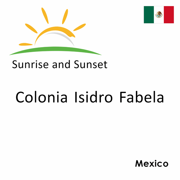 Sunrise and sunset times for Colonia Isidro Fabela, Mexico