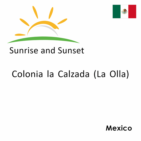 Sunrise and sunset times for Colonia la Calzada (La Olla), Mexico