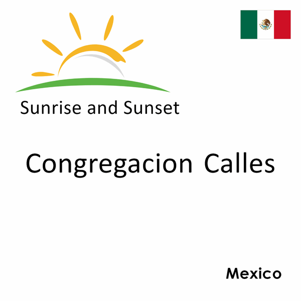 Sunrise and sunset times for Congregacion Calles, Mexico