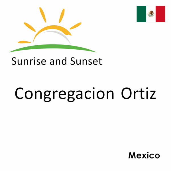 Sunrise and sunset times for Congregacion Ortiz, Mexico