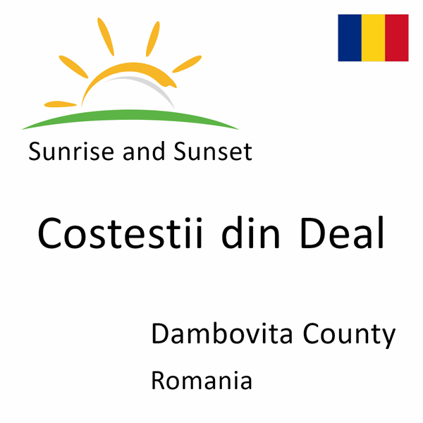 Sunrise and sunset times for Costestii din Deal, Dambovita County, Romania