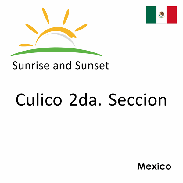 Sunrise and sunset times for Culico 2da. Seccion, Mexico