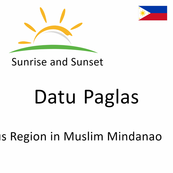 Sunrise and sunset times for Datu Paglas, Autonomous Region in Muslim Mindanao, Philippines