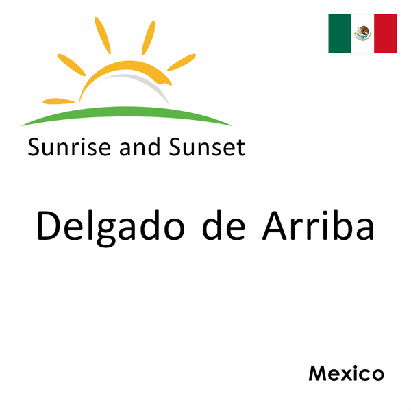 Sunrise and sunset times for Delgado de Arriba, Mexico