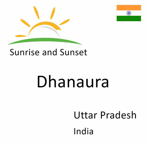 Sunrise and sunset times for Dhanaura, Uttar Pradesh, India