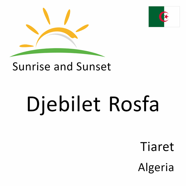 Sunrise and sunset times for Djebilet Rosfa, Tiaret, Algeria