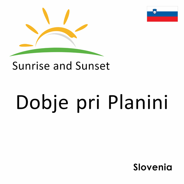 Sunrise and sunset times for Dobje pri Planini, Slovenia