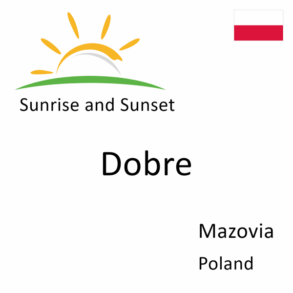 Sunrise and sunset times for Dobre, Mazovia, Poland