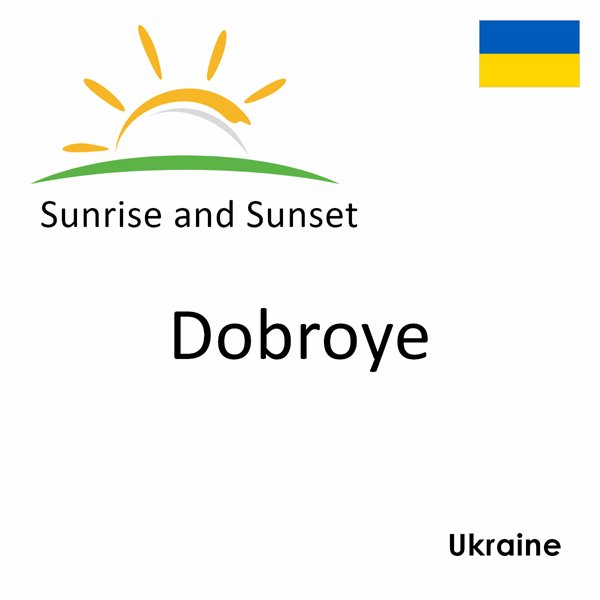 Sunrise and sunset times for Dobroye, Ukraine