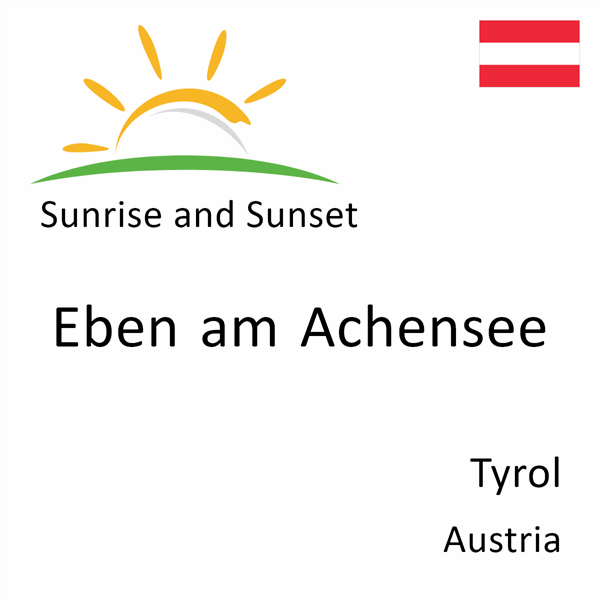 Sunrise and sunset times for Eben am Achensee, Tyrol, Austria