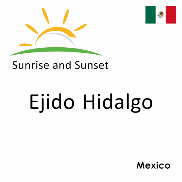 Sunrise and sunset times for Ejido Hidalgo, Mexico