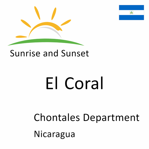 Sunrise and sunset times for El Coral, Chontales Department, Nicaragua