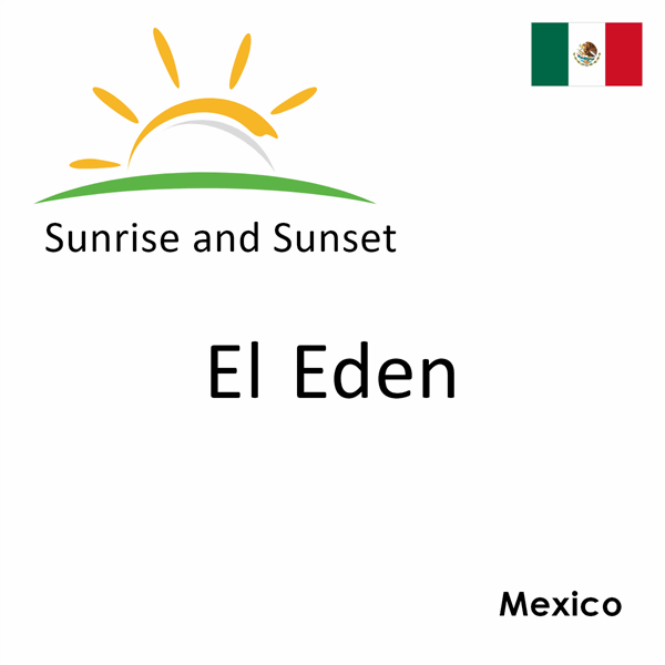 Sunrise and sunset times for El Eden, Mexico