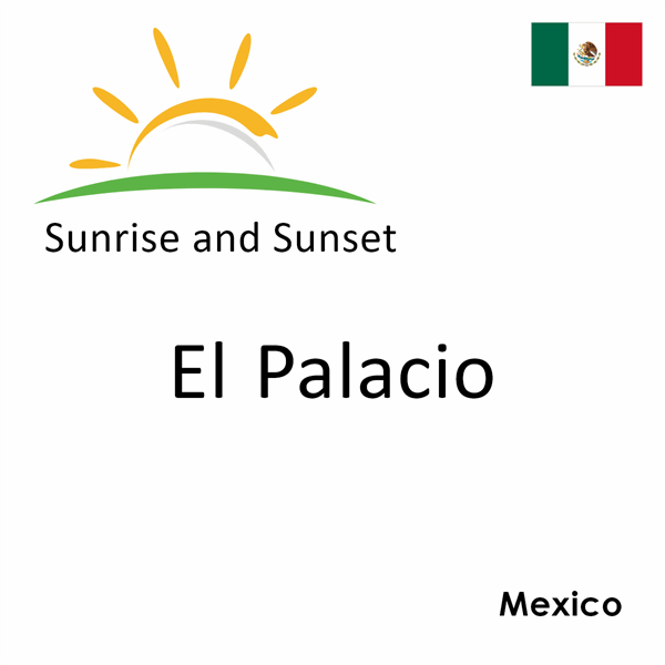 Sunrise and sunset times for El Palacio, Mexico