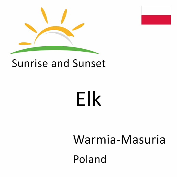 Sunrise and sunset times for Elk, Warmia-Masuria, Poland