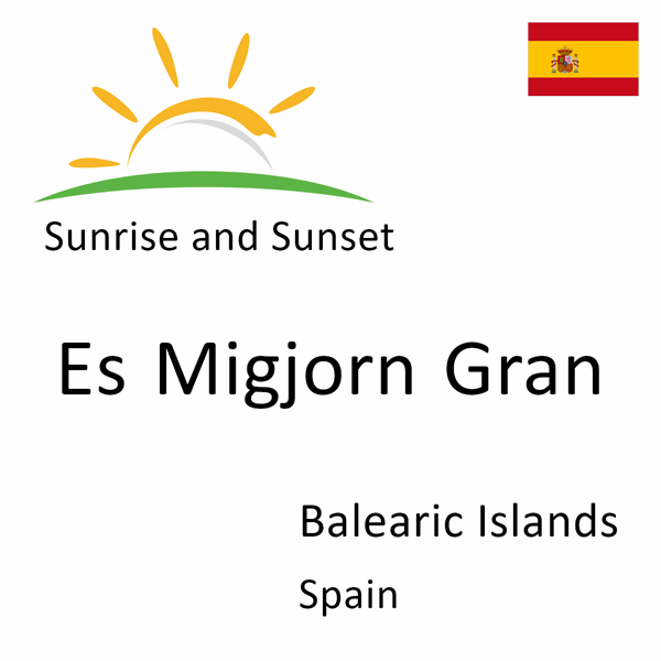 Sunrise and sunset times for Es Migjorn Gran, Balearic Islands, Spain