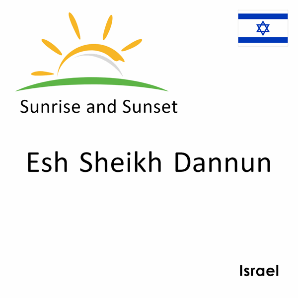 Sunrise and sunset times for Esh Sheikh Dannun, Israel