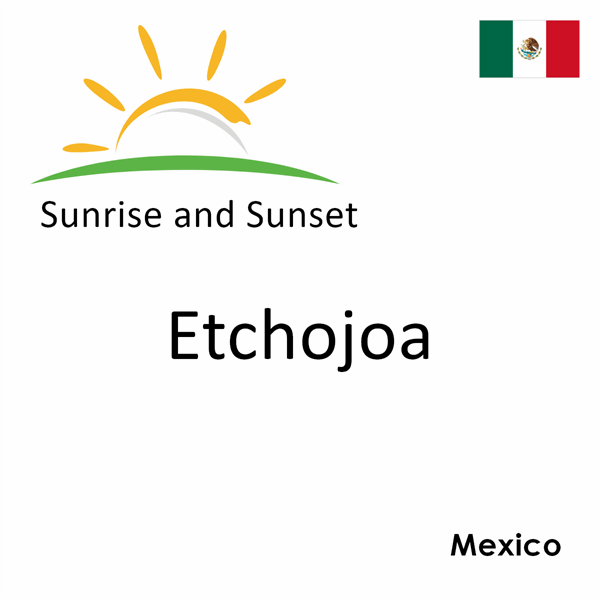 Sunrise and sunset times for Etchojoa, Mexico