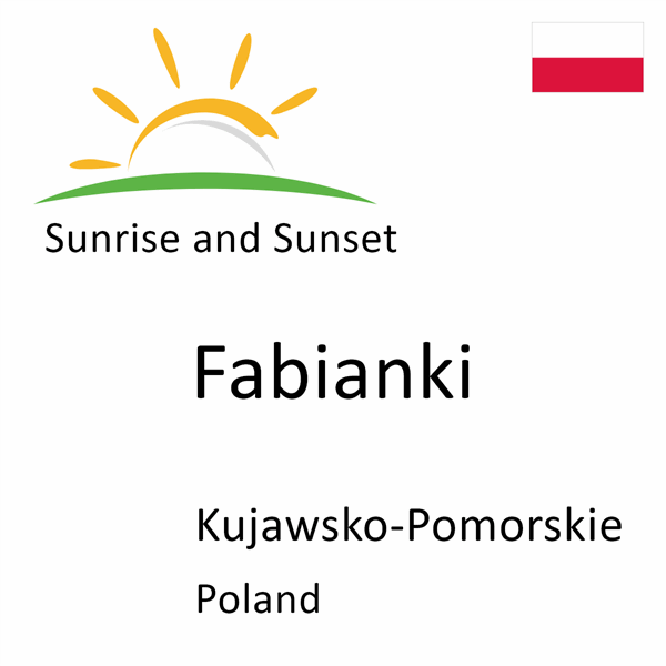 Sunrise and sunset times for Fabianki, Kujawsko-Pomorskie, Poland