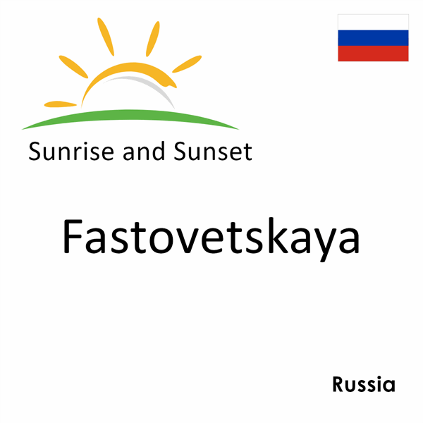 Sunrise and sunset times for Fastovetskaya, Russia