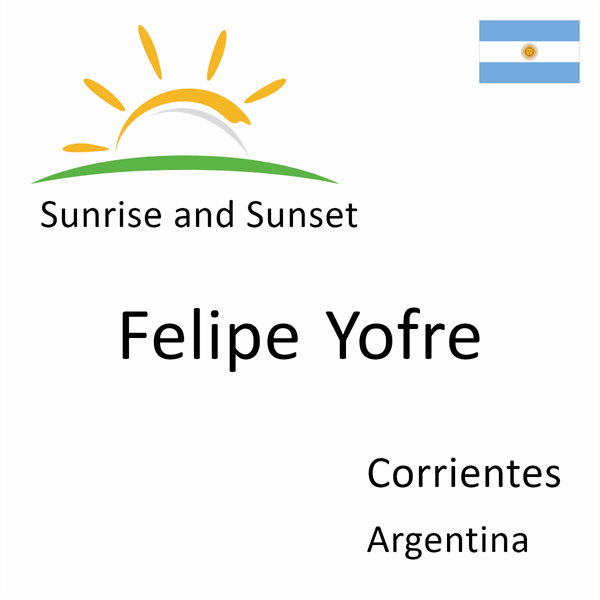 Sunrise and sunset times for Felipe Yofre, Corrientes, Argentina