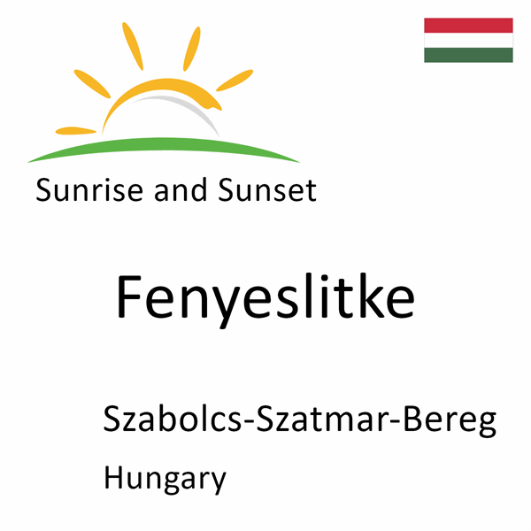 Sunrise and sunset times for Fenyeslitke, Szabolcs-Szatmar-Bereg, Hungary