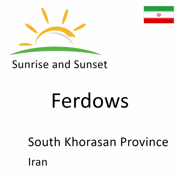 Sunrise and sunset times for Ferdows, South Khorasan Province, Iran