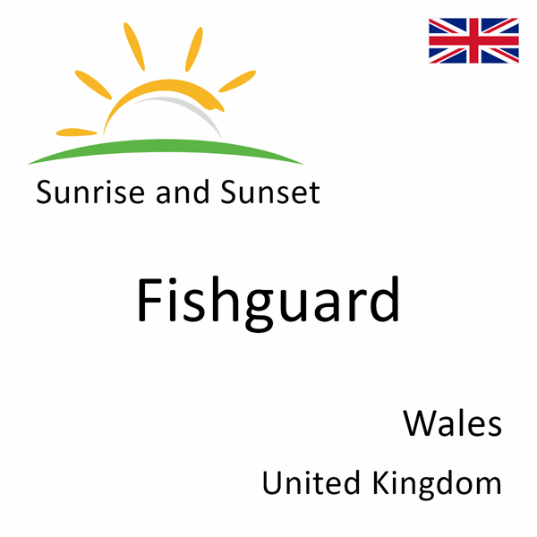 Sunrise and sunset times for Fishguard, Wales, United Kingdom