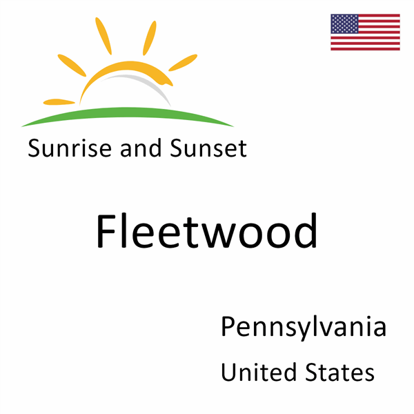 Sunrise and sunset times for Fleetwood, Pennsylvania, United States