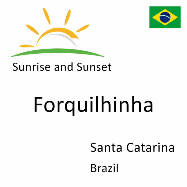 Sunrise and sunset times for Forquilhinha, Santa Catarina, Brazil