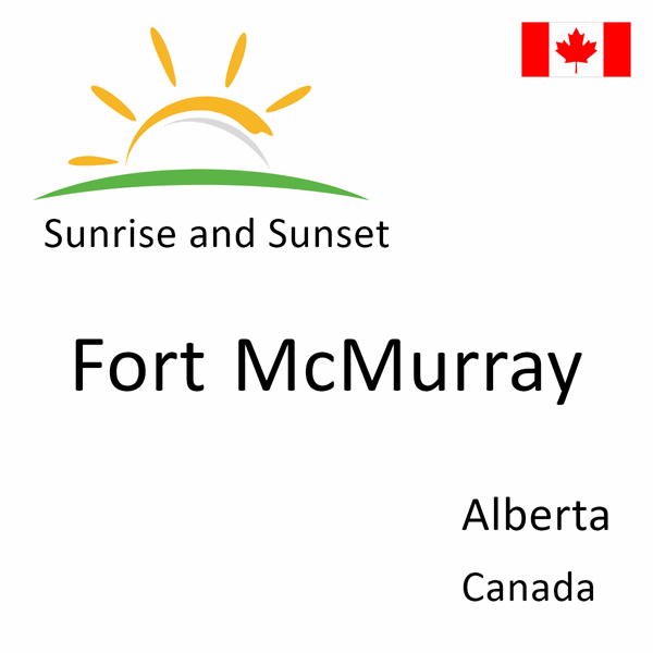 Sunrise and sunset times for Fort McMurray, Alberta, Canada