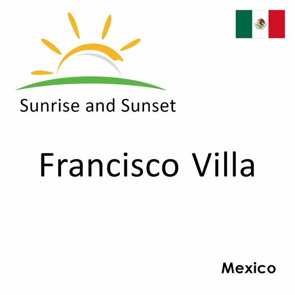 Sunrise and sunset times for Francisco Villa, Mexico