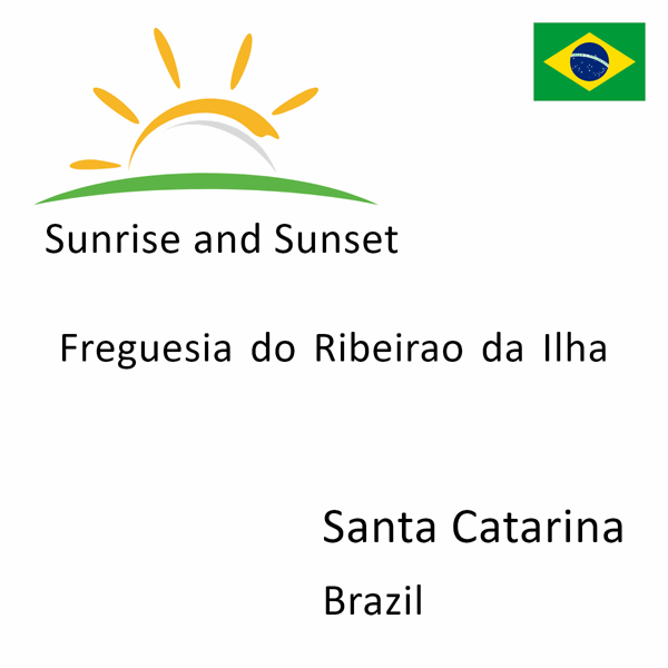 Sunrise and sunset times for Freguesia do Ribeirao da Ilha, Santa Catarina, Brazil