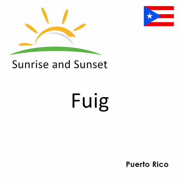 Sunrise and sunset times for Fuig, Puerto Rico