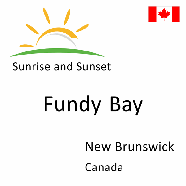 Sunrise and sunset times for Fundy Bay, New Brunswick, Canada