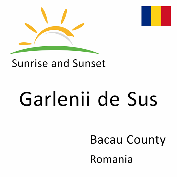 Sunrise and sunset times for Garlenii de Sus, Bacau County, Romania