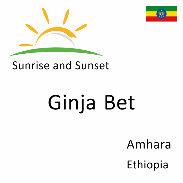 Sunrise and sunset times for Ginja Bet, Amhara, Ethiopia