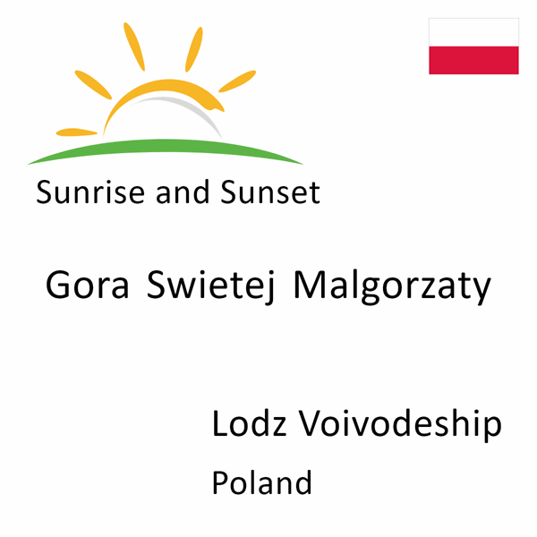 Sunrise and sunset times for Gora Swietej Malgorzaty, Lodz Voivodeship, Poland