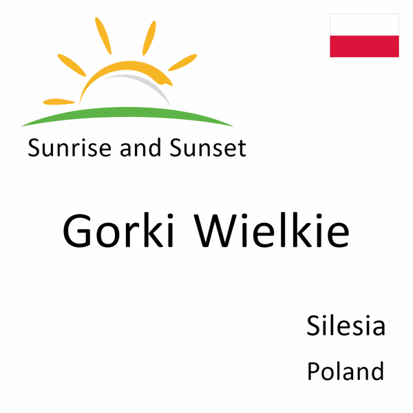 Sunrise and sunset times for Gorki Wielkie, Silesia, Poland