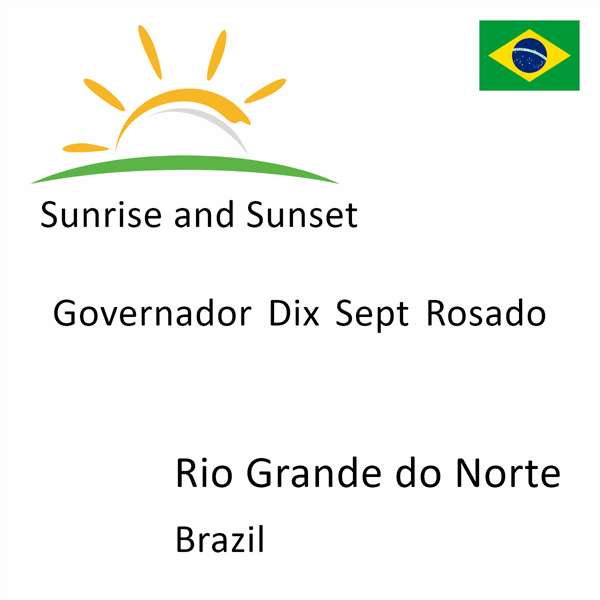 Sunrise and sunset times for Governador Dix Sept Rosado, Rio Grande do Norte, Brazil