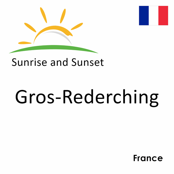 Sunrise and sunset times for Gros-Rederching, France