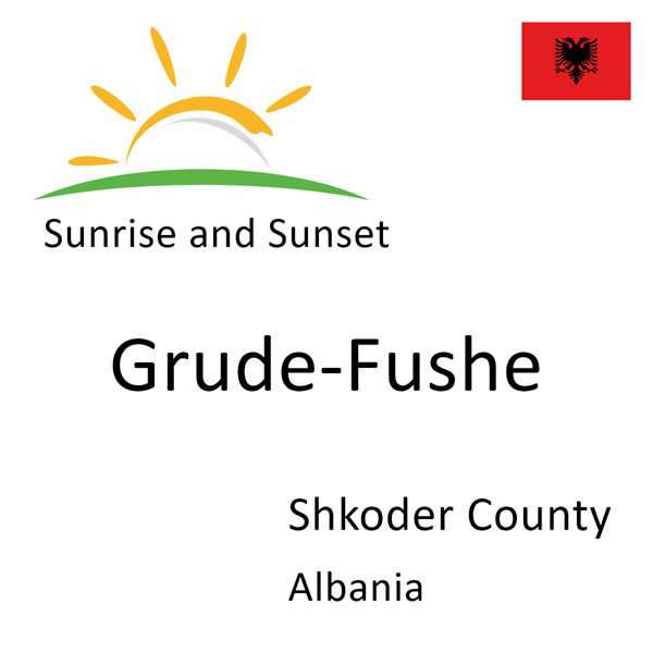 Sunrise and sunset times for Grude-Fushe, Shkoder County, Albania