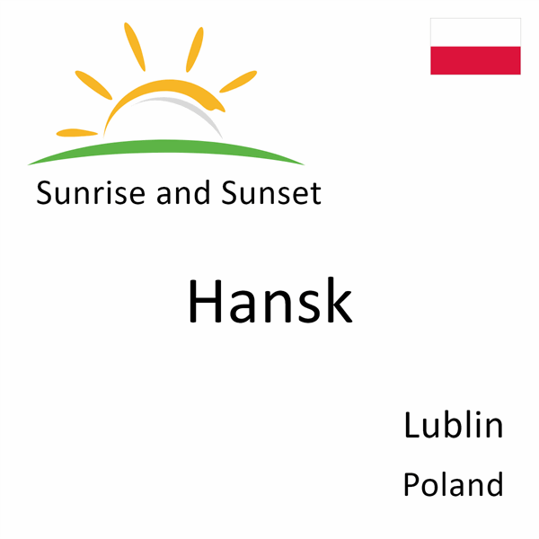 Sunrise and sunset times for Hansk, Lublin, Poland