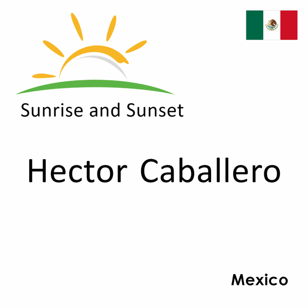 Sunrise and sunset times for Hector Caballero, Mexico