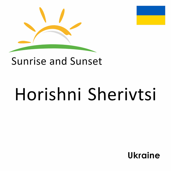 Sunrise and sunset times for Horishni Sherivtsi, Ukraine